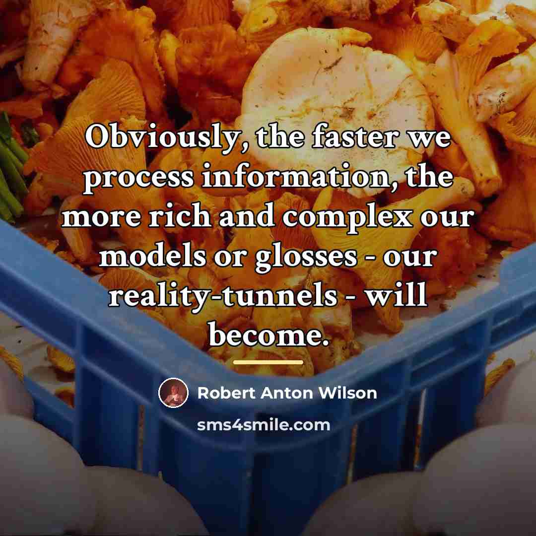 “Obviously, the faster we process information, the more rich and…” quote by Robert Anton Wilson