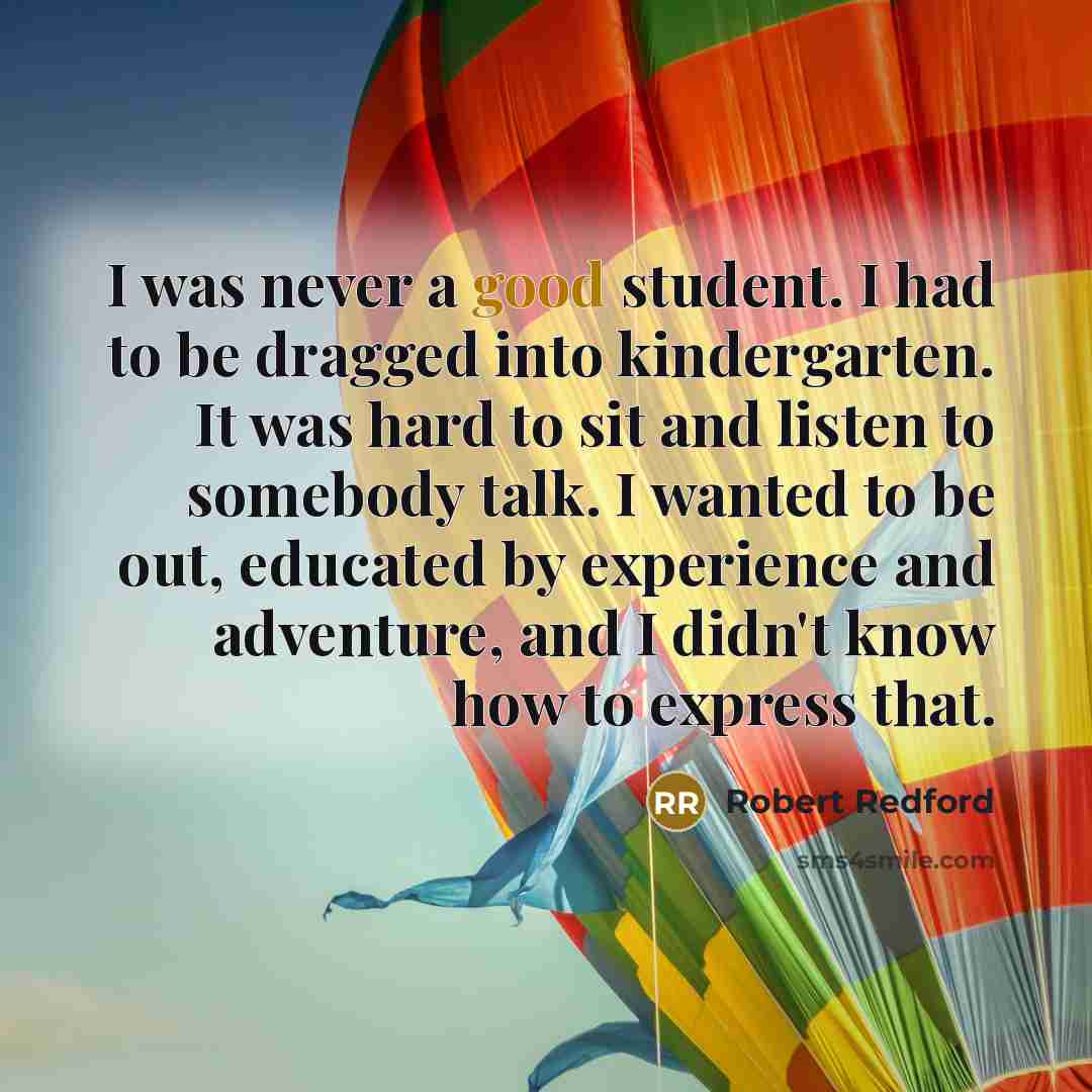 “I was never a good student. I had to be…” quote by Robert Redford
