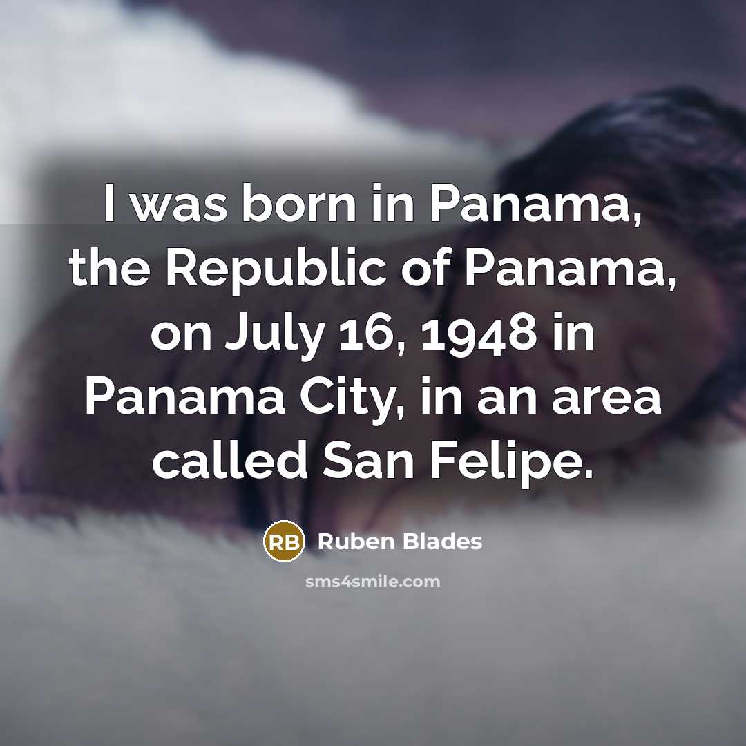 “I was born in Panama, the Republic of Panama, on…” quote by Ruben Blades