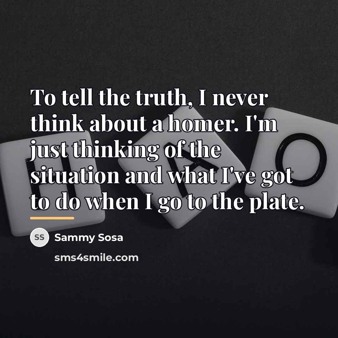 “To tell the truth, I never think about a homer.…” quote by Sammy Sosa