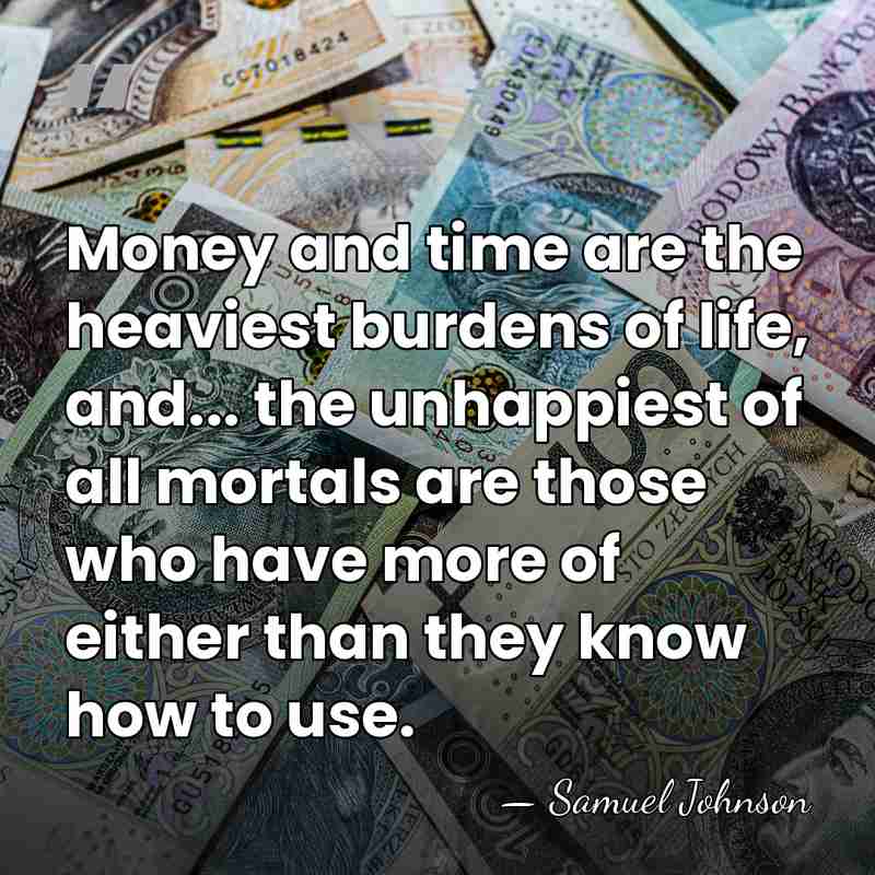Money and time are the heaviest burdens of life, and... the unhappiest&hellip; - Samuel Johnson