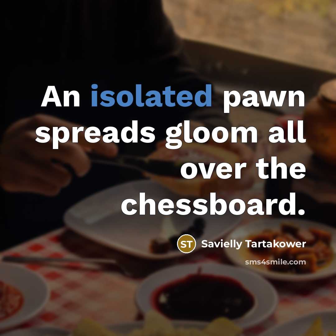 “An isolated pawn spreads gloom all over the chessboard.…” quote by Savielly Tartakower