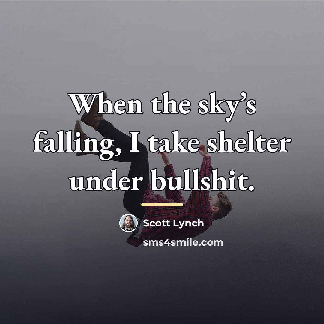 “When the sky’s falling, I take shelter under bullshit.…” quote by Scott Lynch