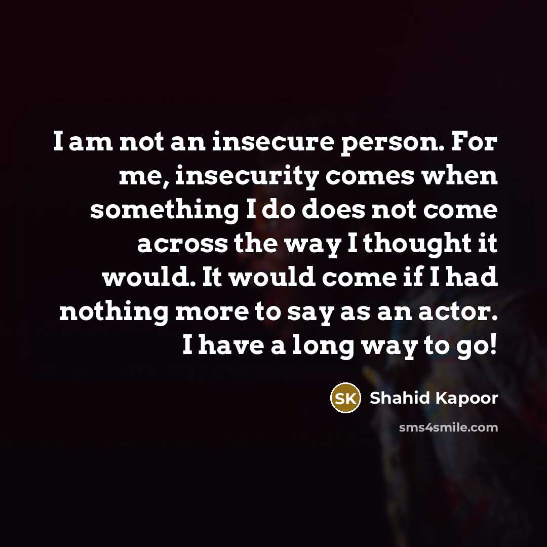 “I am not an insecure person. For me, insecurity comes…” quote by Shahid Kapoor