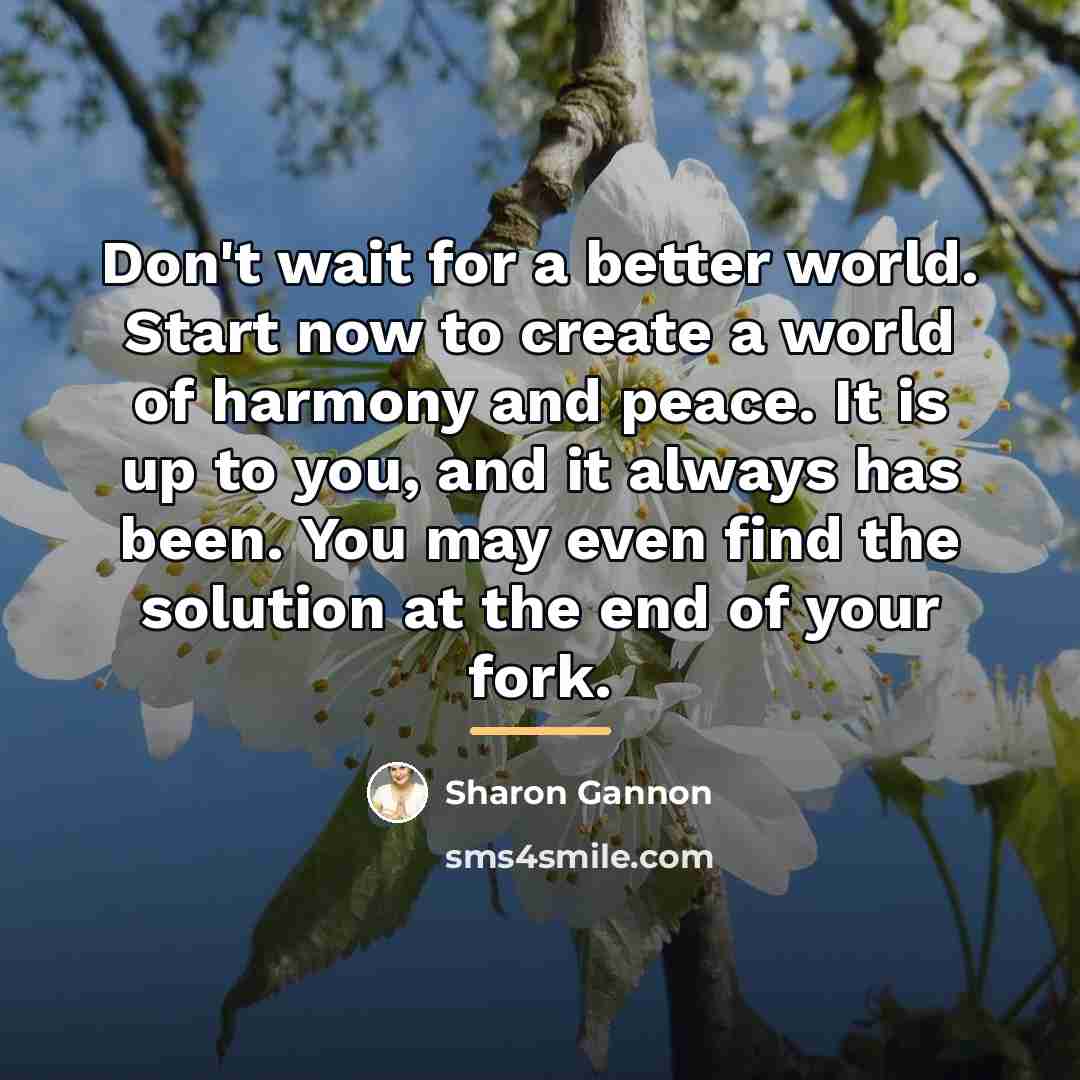 “Don't wait for a better world. Start now to create…” quote by Sharon Gannon