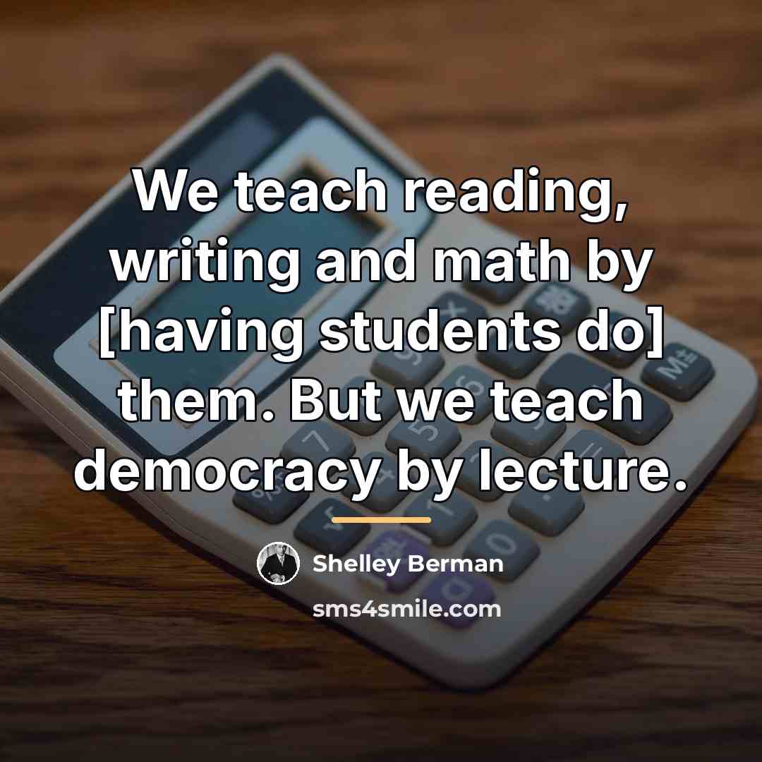 “We teach reading, writing and math by [having students do]…” quote by Shelley Berman