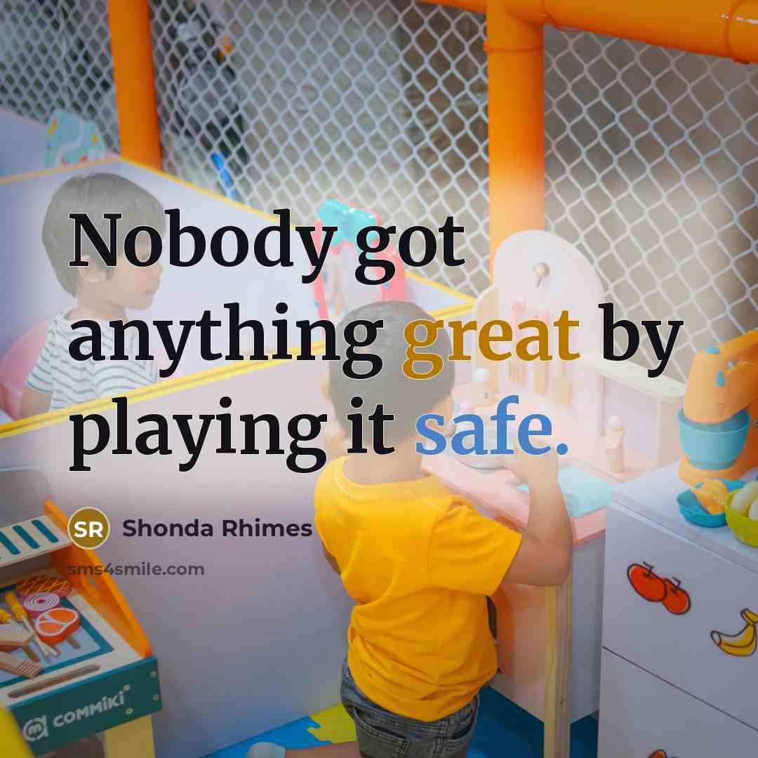 “Nobody got anything great by playing it safe.” quote by Shonda Rhimes