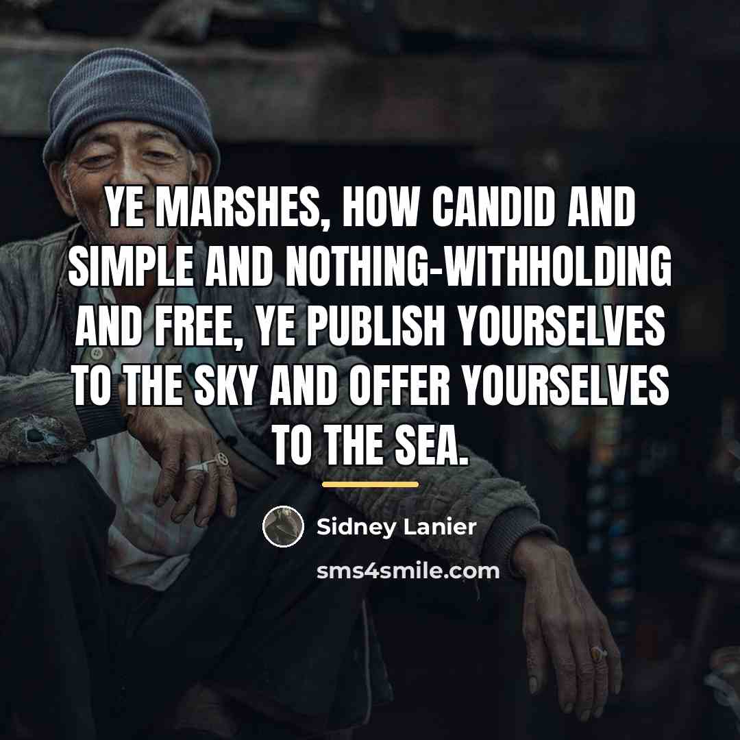 “Ye marshes, how candid and simple and nothing-withholding and free,…” quote by Sidney Lanier