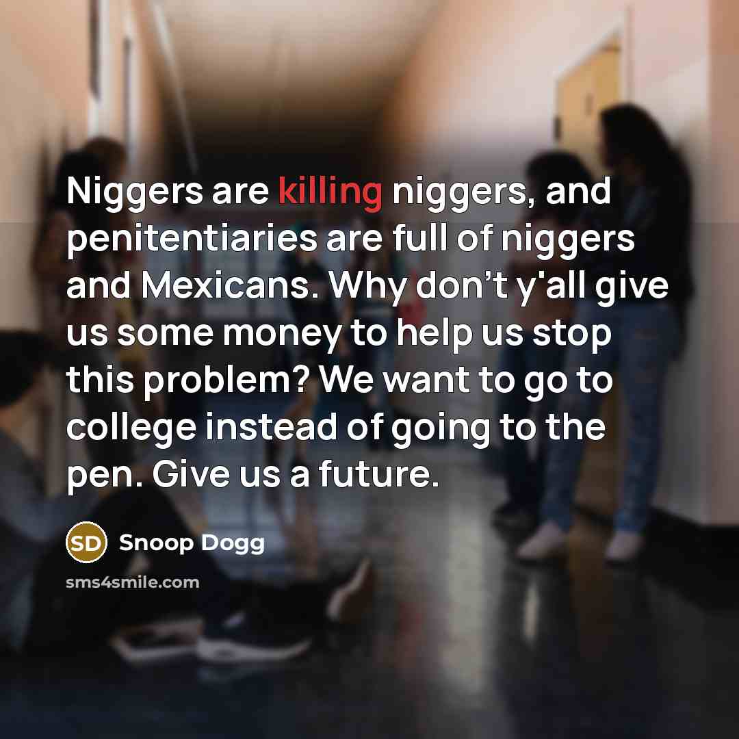 “Niggers are killing niggers, and penitentiaries are full of niggers…” quote by Snoop Dogg