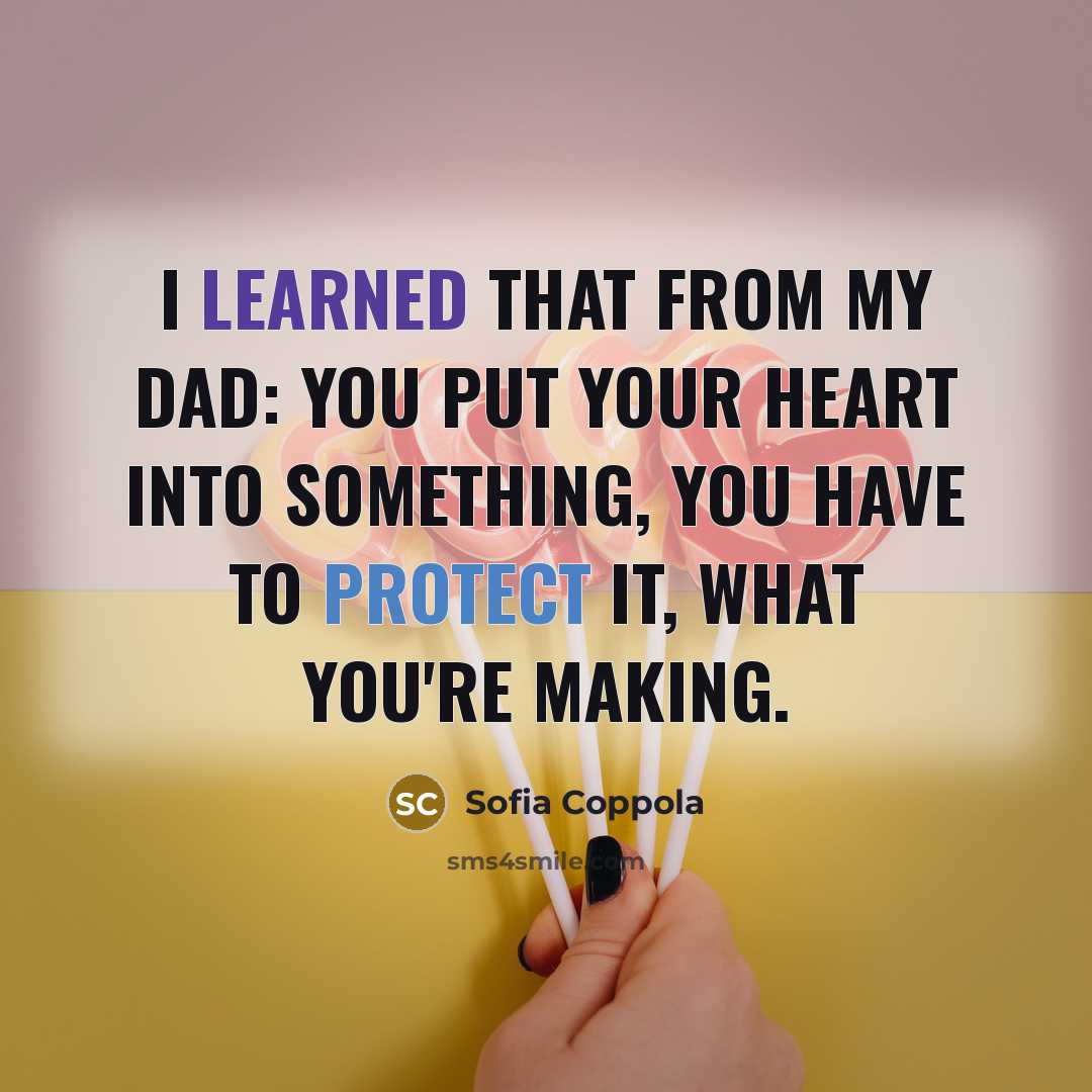 “I learned that from my dad: you put your heart…” quote by Sofia Coppola