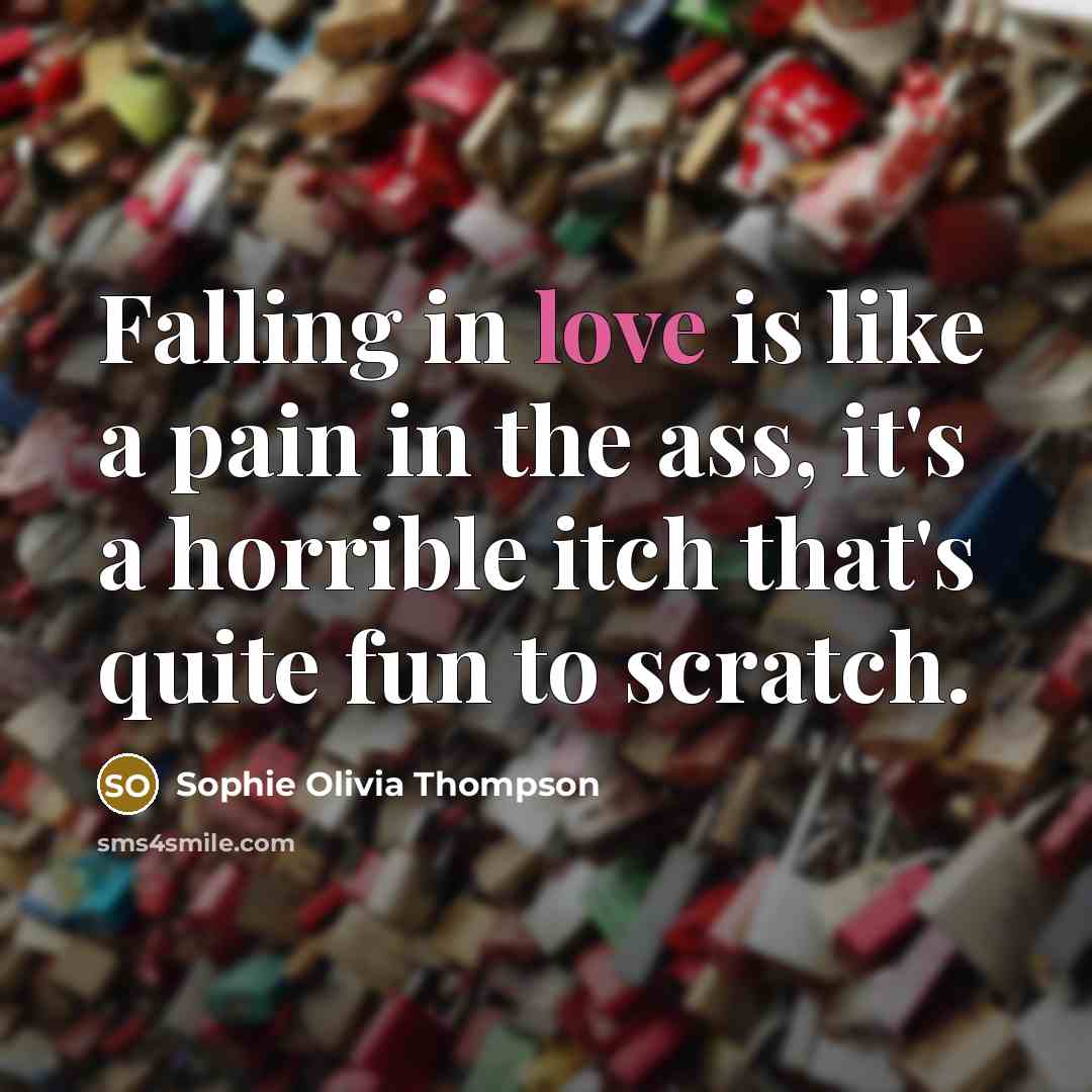“Falling in love is like a pain in the ass,…” quote by Sophie Olivia Thompson