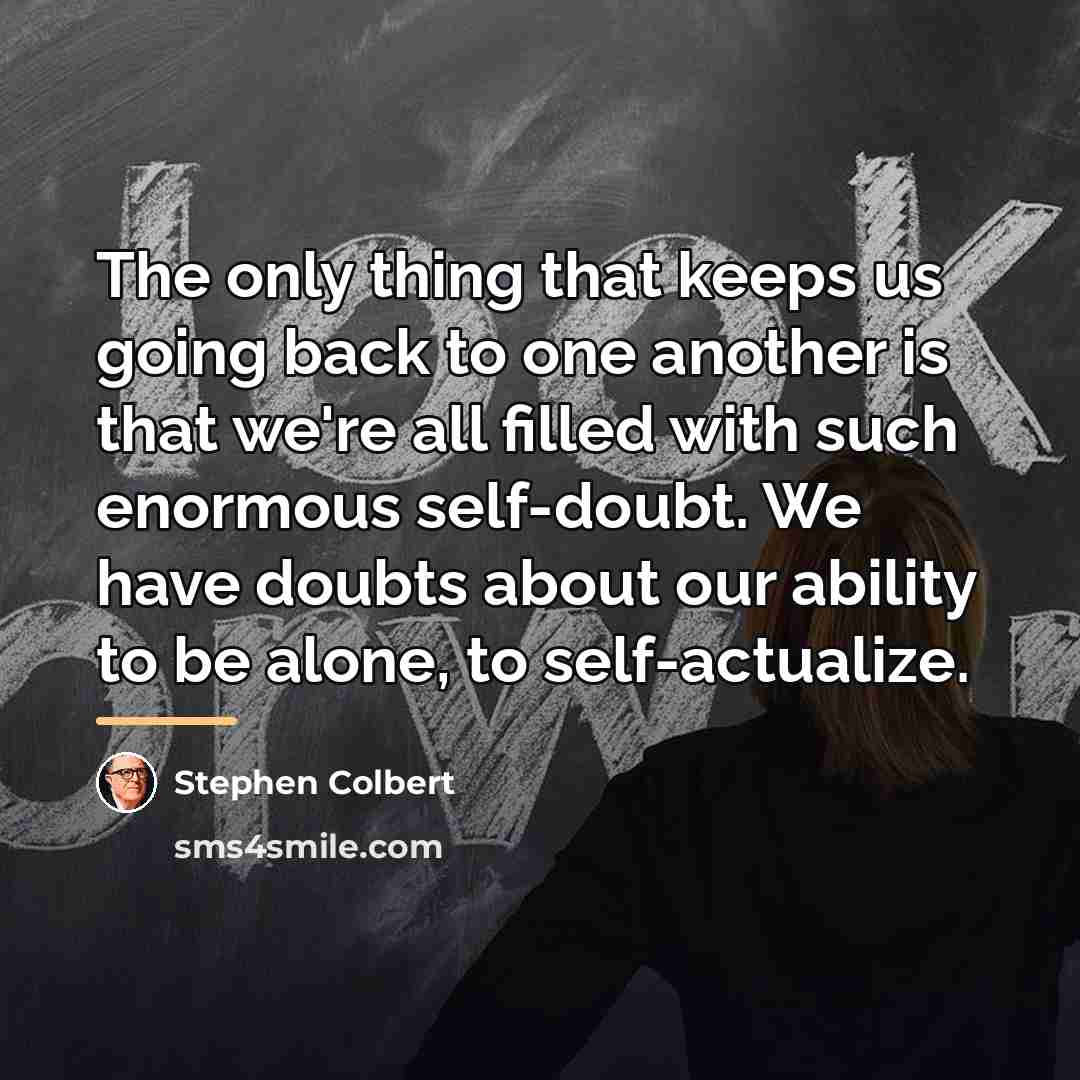 “The only thing that keeps us going back to one…” quote by Stephen Colbert