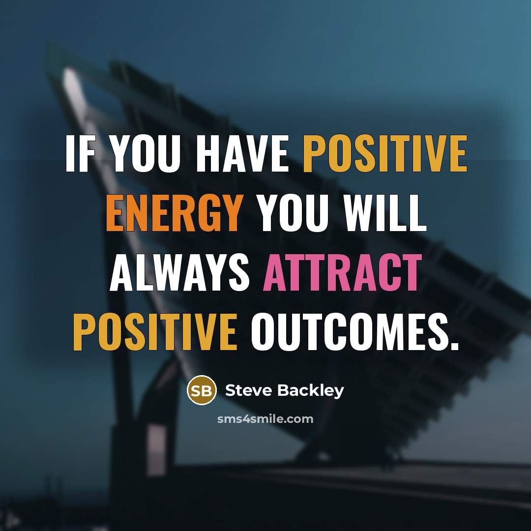 “If you have positive energy you will always attract positive…” quote by Steve Backley