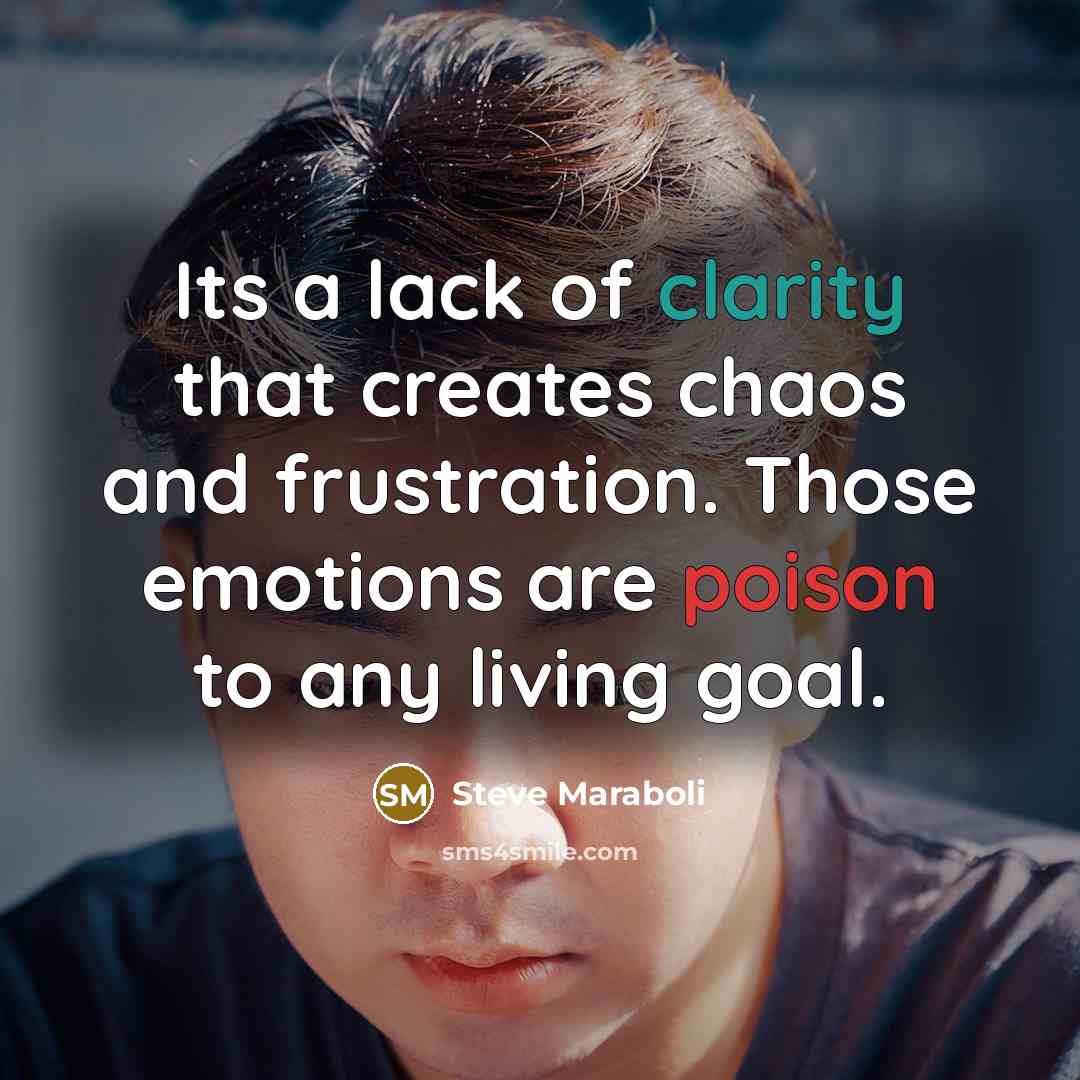 “Its a lack of clarity that creates chaos and frustration.…” quote by Steve Maraboli