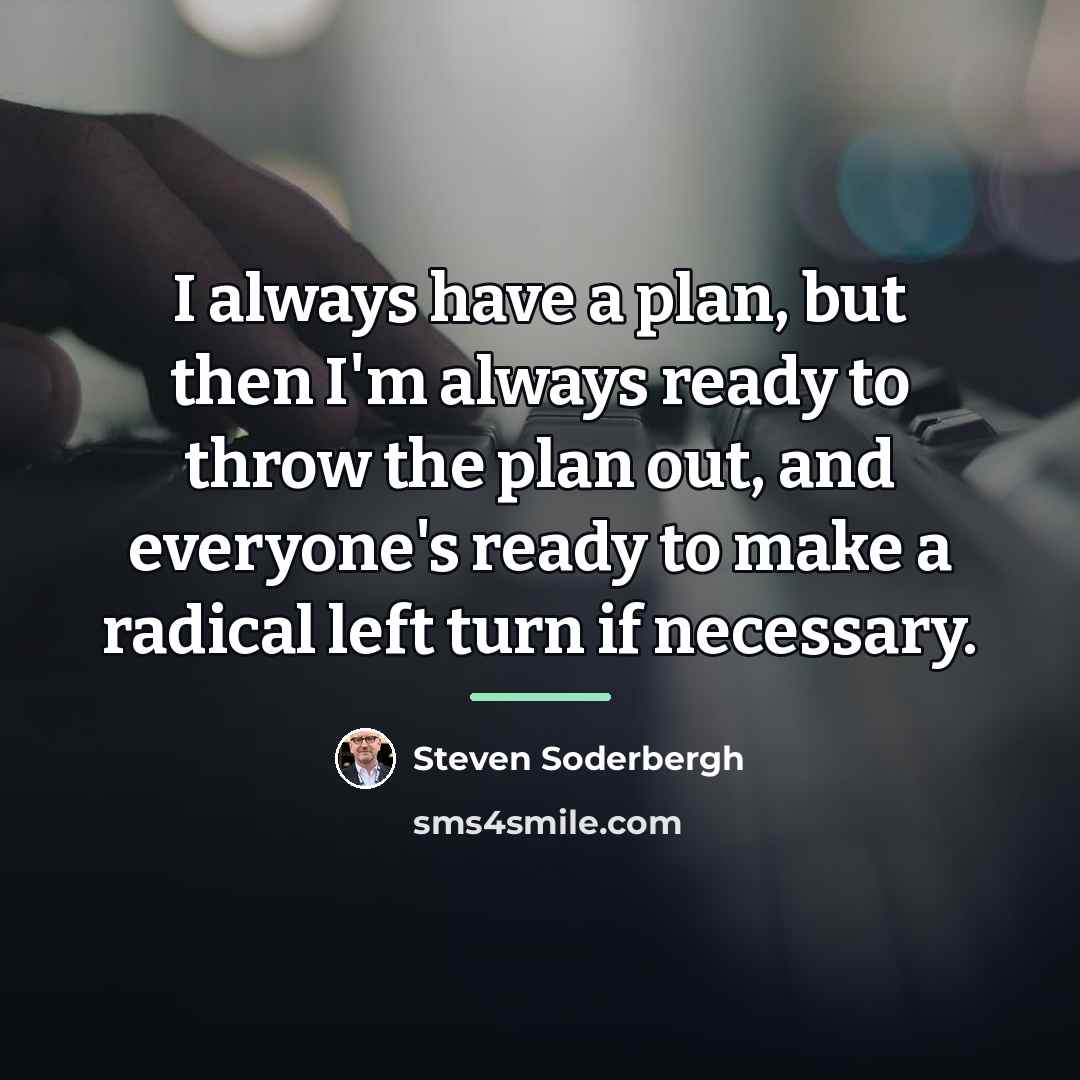 “I always have a plan, but then I'm always ready…” quote by Steven Soderbergh