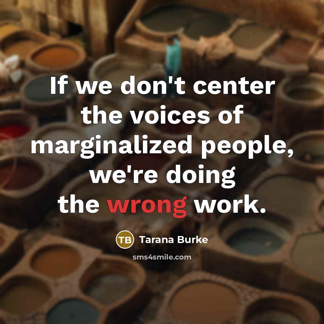 “If we don't center the voices of marginalized people, we're…” quote by Tarana Burke