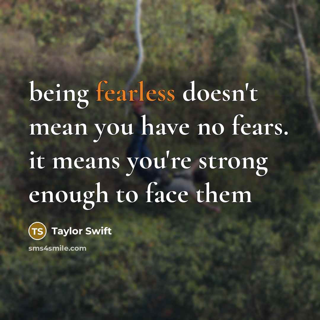 “being fearless doesn't mean you have no fears. it means…” quote by Taylor Swift
