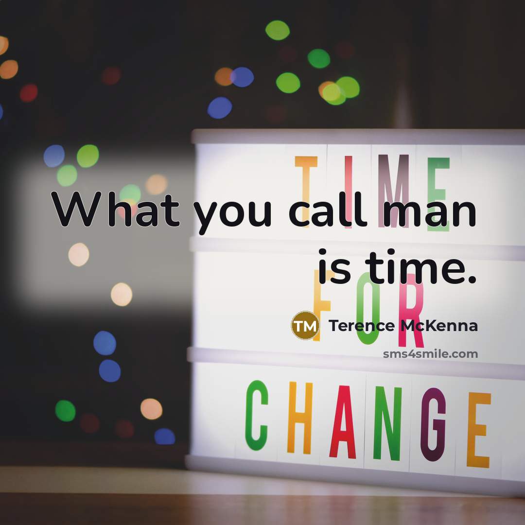 “What you call man is time.” quote by Terence McKenna