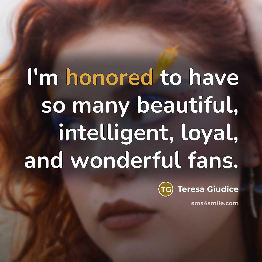 “I'm honored to have so many beautiful, intelligent, loyal, and…” quote by Teresa Giudice