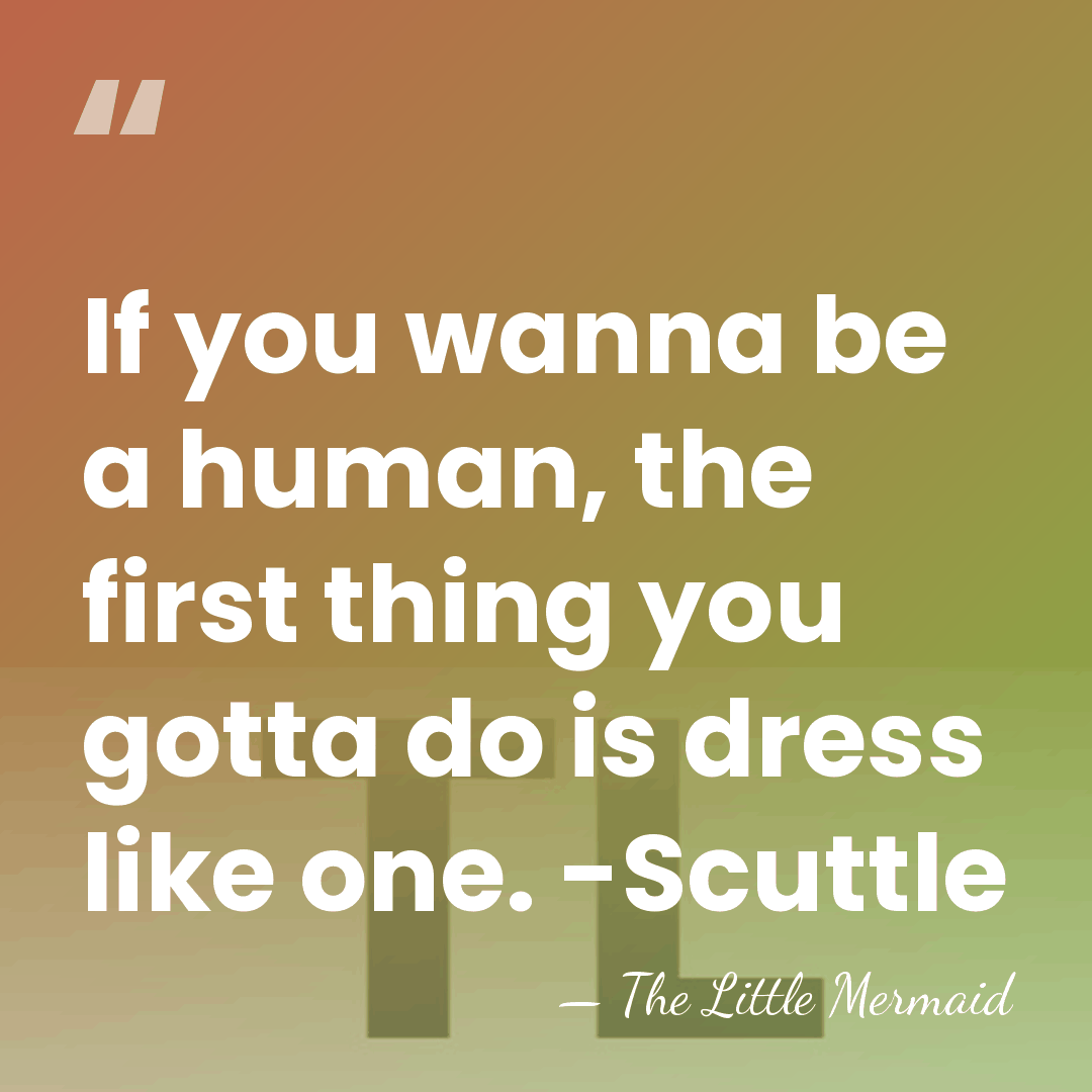 If you wanna be a human, the first thing you gotta do&hellip; - The Little Mermaid