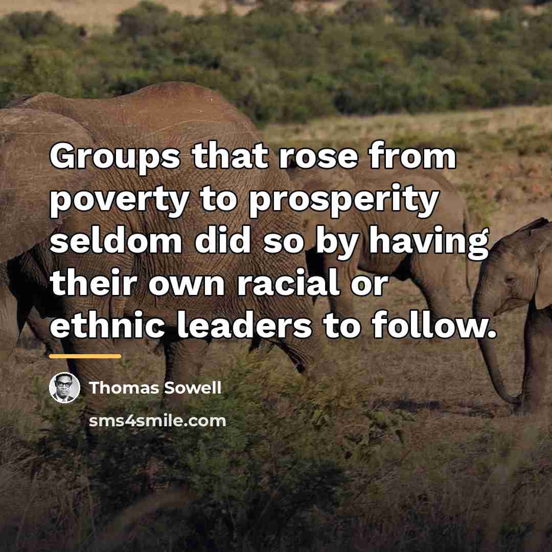 “Groups that rose from poverty to prosperity seldom did so…” quote by Thomas Sowell