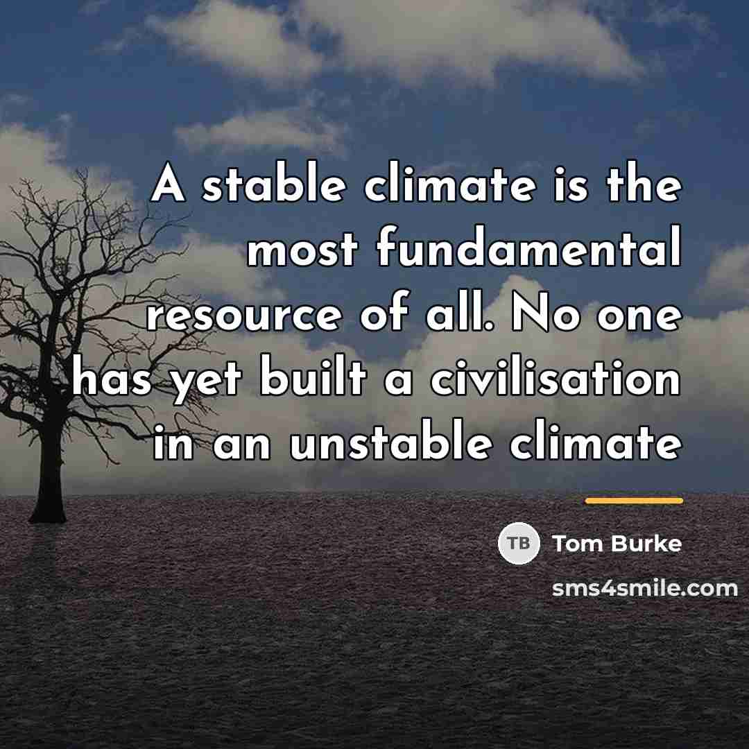 “A stable climate is the most fundamental resource of all.…” quote by Tom Burke