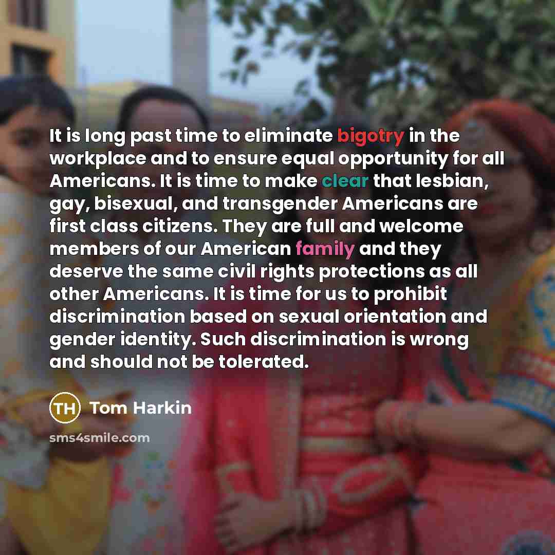 “It is long past time to eliminate bigotry in the…” quote by Tom Harkin