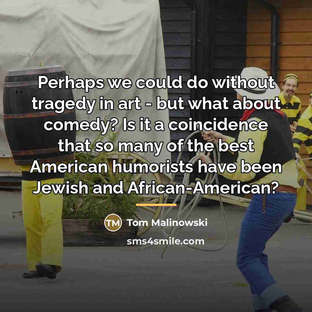 “Perhaps we could do without tragedy in art - but…” quote by Tom Malinowski