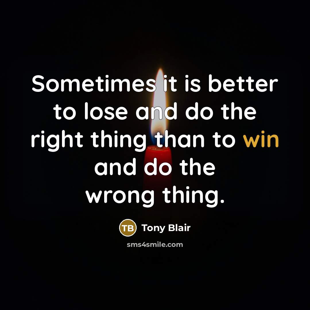 “Sometimes it is better to lose and do the right…” quote by Tony Blair