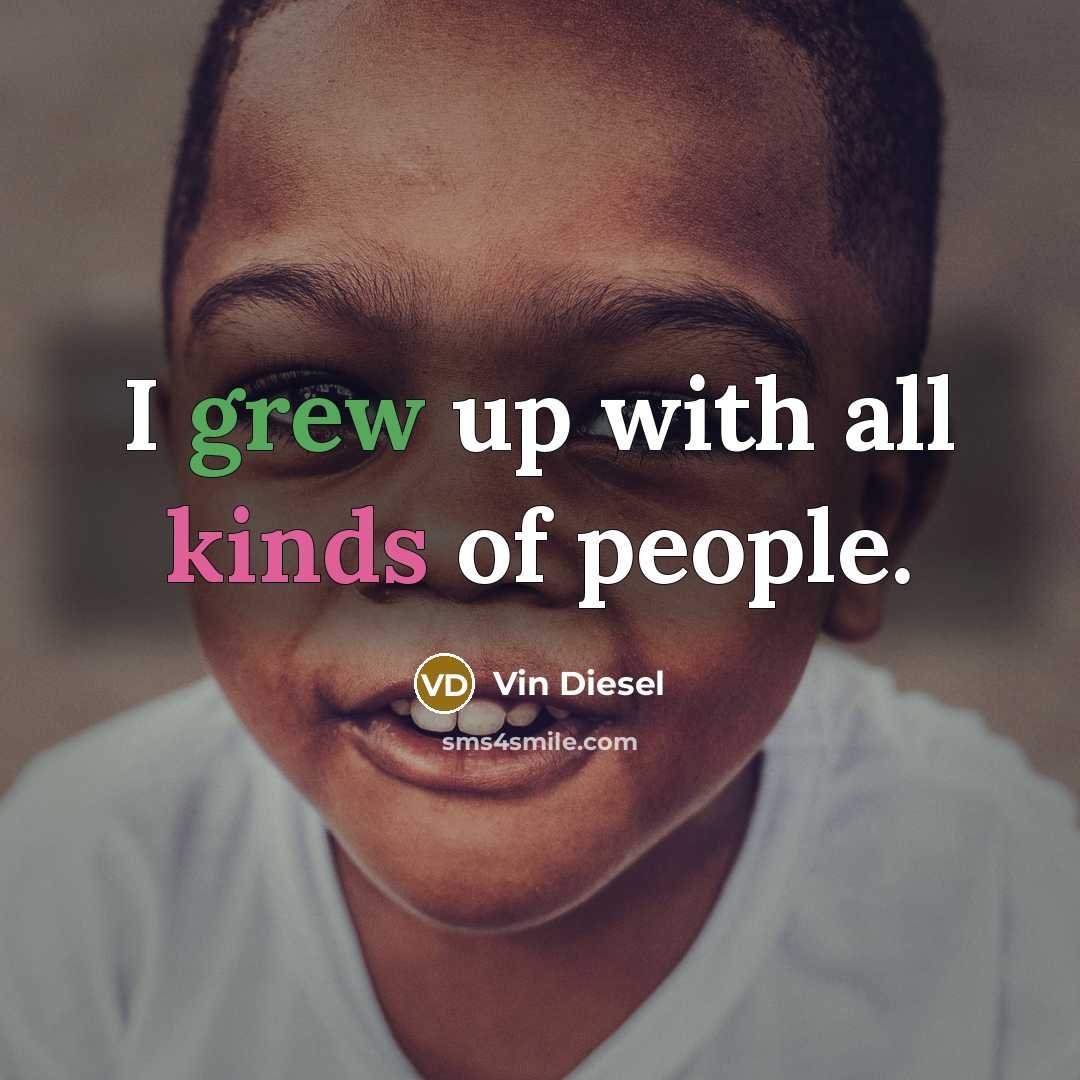 “I grew up with all kinds of people.…” quote by Vin Diesel