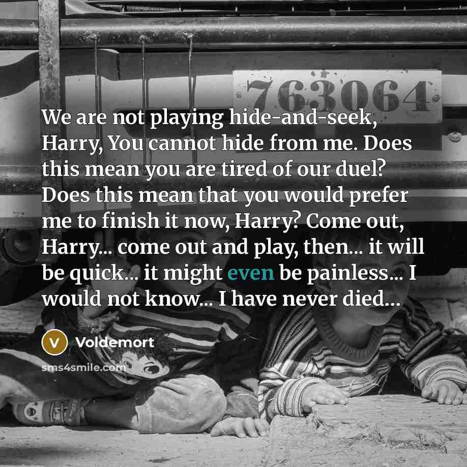 “We are not playing hide-and-seek, Harry, You cannot hide from…” quote by Voldemort