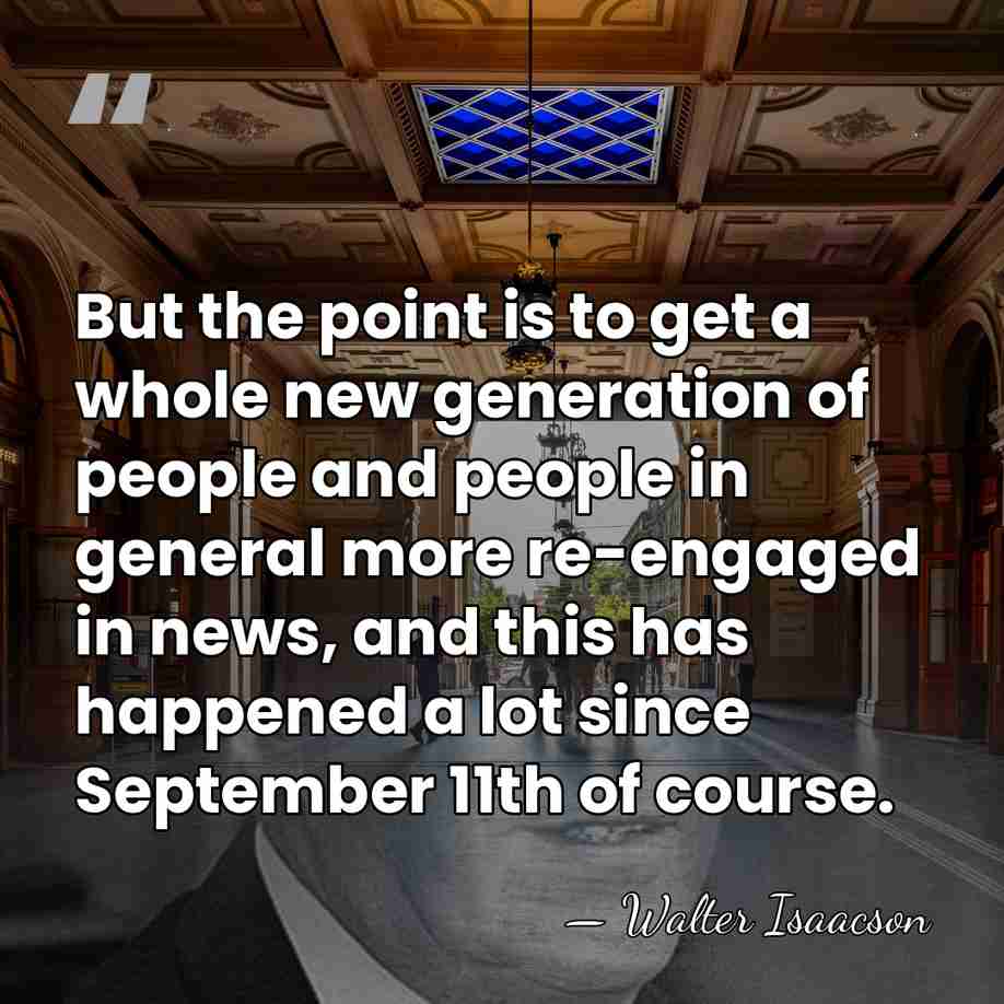 But the point is to get a whole new generation of people&hellip; - Walter Isaacson