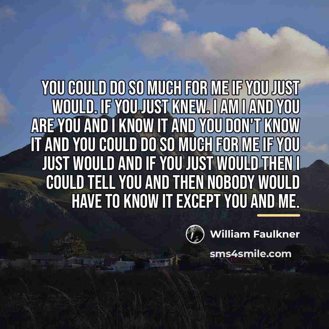 “You could do so much for me if you just…” quote by William Faulkner
