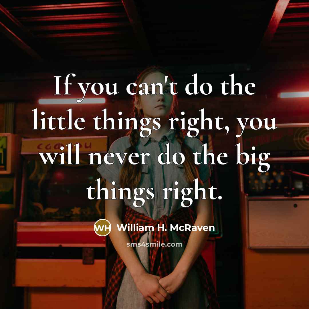 “If you can't do the little things right, you will…” quote by William H. McRaven