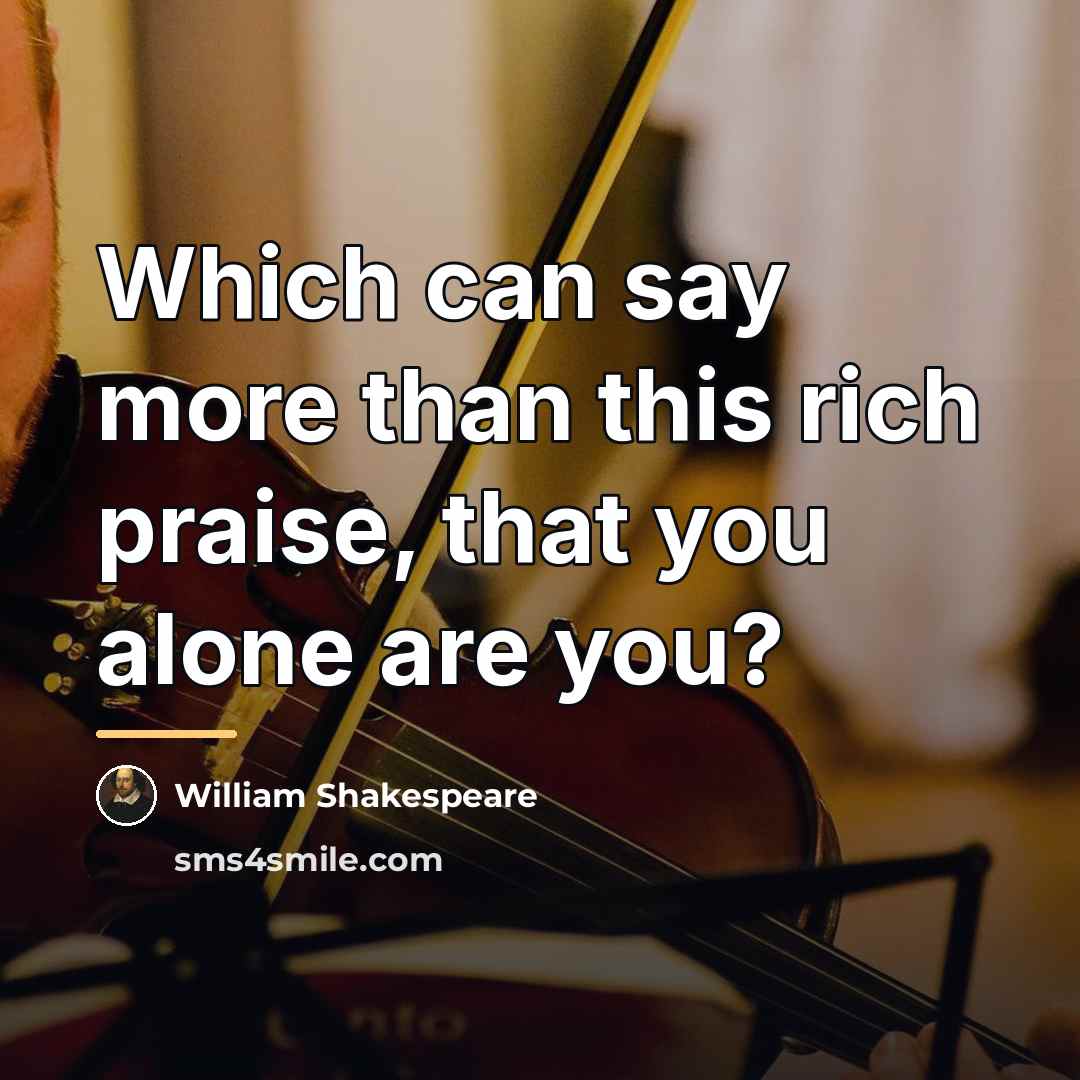 “Which can say more than this rich praise, that you…” quote by William Shakespeare