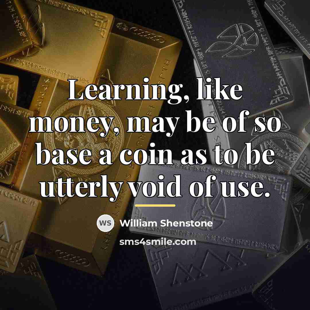 “Learning, like money, may be of so base a coin…” quote by William Shenstone