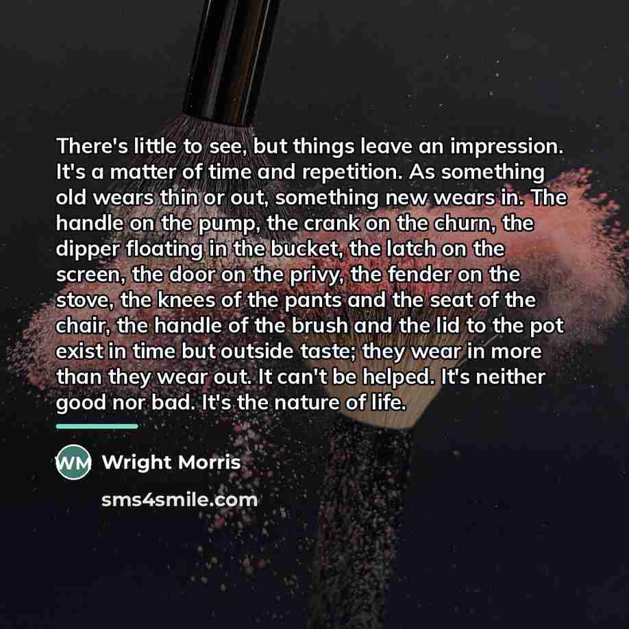 “There's little to see, but things leave an impression. It's…” quote by Wright Morris