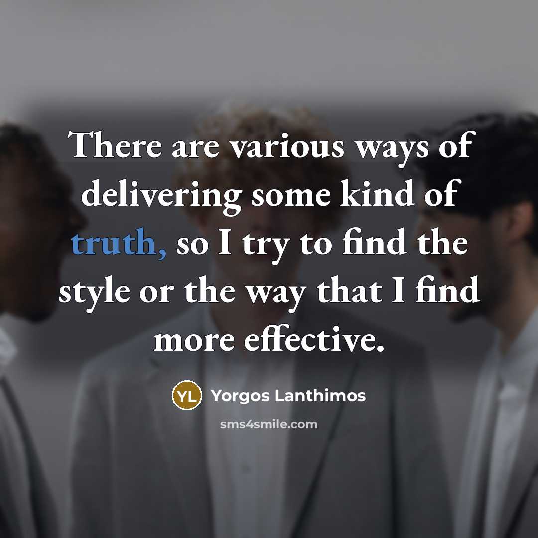 “There are various ways of delivering some kind of truth,…” quote by Yorgos Lanthimos