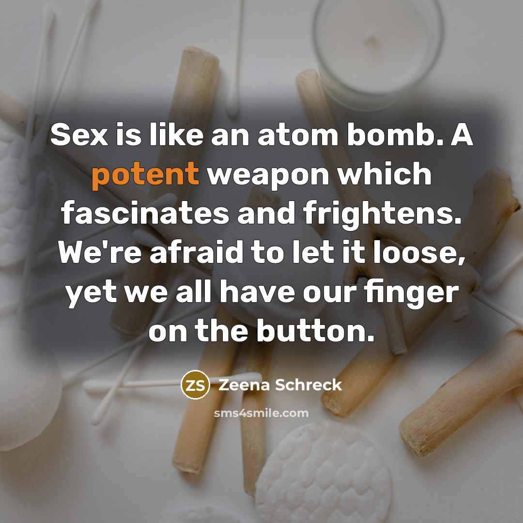 “Sex is like an atom bomb. A potent weapon which…” quote by Zeena Schreck
