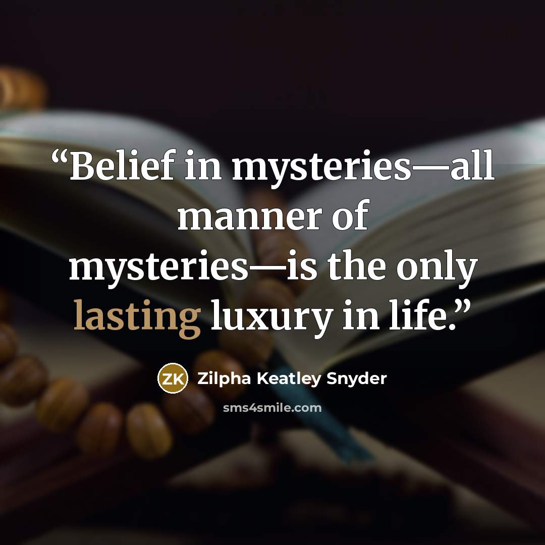 “Belief in mysteries—all manner of mysteries—is the only lasting luxury in life.” quote by Zilpha Keatley Snyder