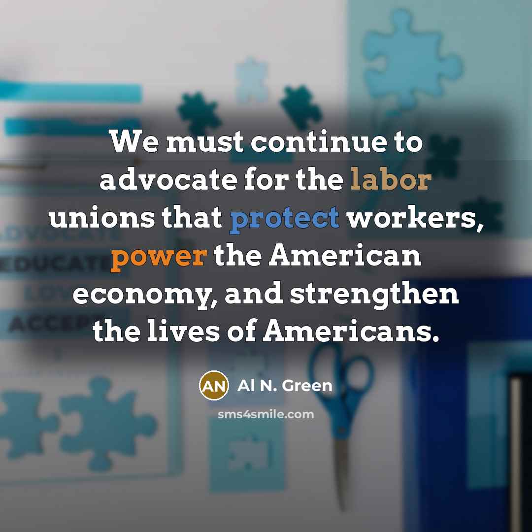 “We must continue to advocate for the labor unions that…” quote by Al N. Green