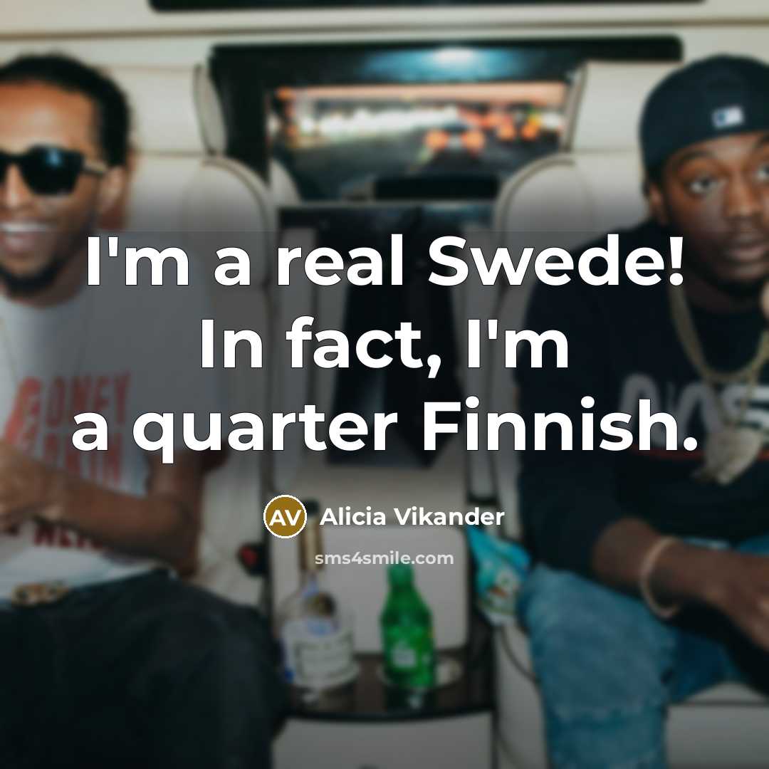 “I'm a real Swede! In fact, I'm a quarter Finnish.…” quote by Alicia Vikander