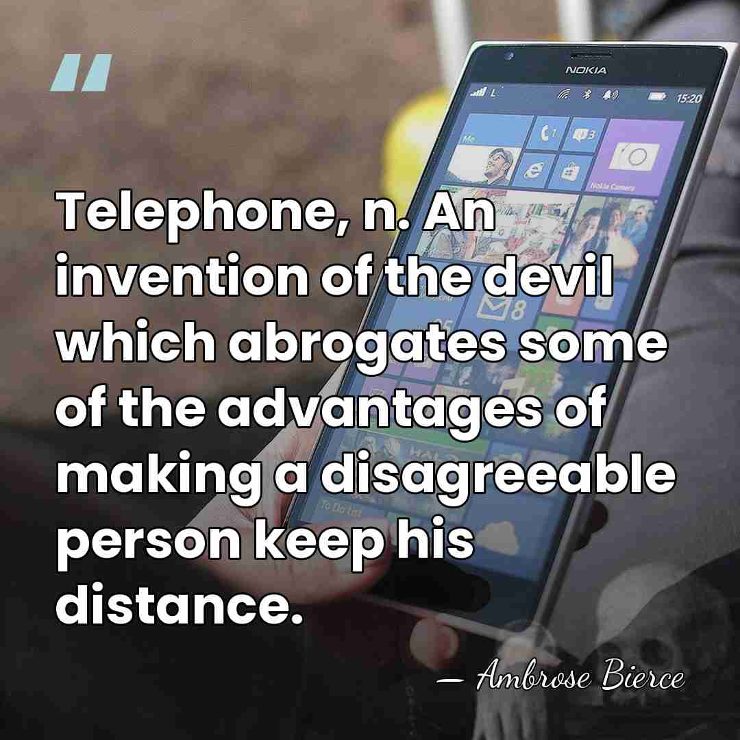 Telephone, n. An invention of the devil which abrogates some of the&hellip; - Ambrose Bierce