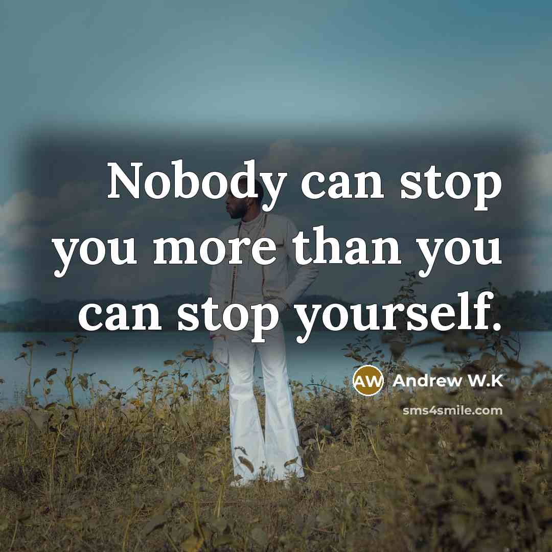 “Nobody can stop you more than you can stop yourself.…” quote by Andrew W.K