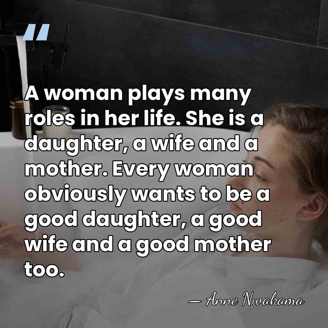 A woman plays many roles in her life. She is a daughter,&hellip; - Anne Nwakama