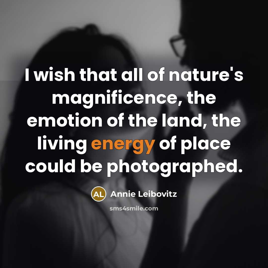 “I wish that all of nature's magnificence, the emotion of…” quote by Annie Leibovitz