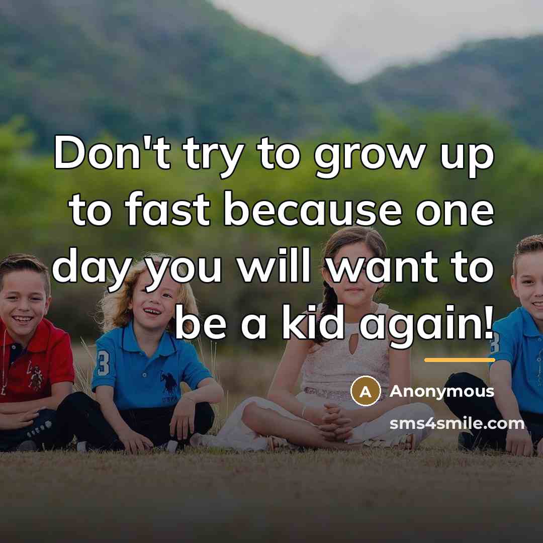 “Don't try to grow up to fast because one day…” quote by Anonymous