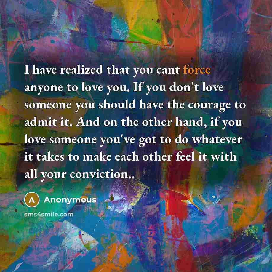 “I have realized that you cant force anyone to love…” quote by Anonymous