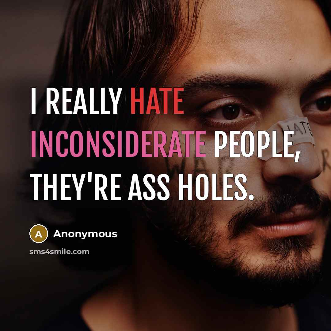 “I really hate inconsiderate people, they're ass holes.” quote by Anonymous