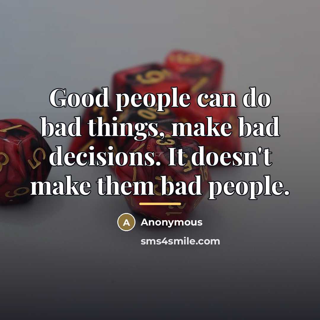 “Good people can do bad things, make bad decisions. It…” quote by Anonymous